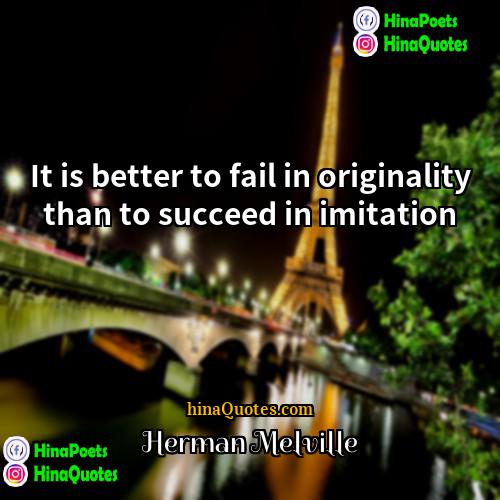 Herman Melville Quotes | It is better to fail in originality